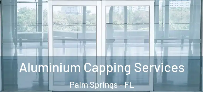 Aluminium Capping Services Palm Springs - FL