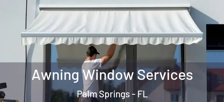Awning Window Services Palm Springs - FL