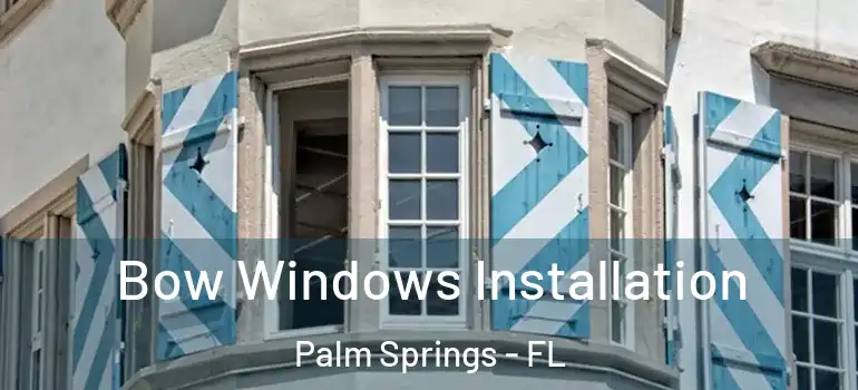 Bow Windows Installation Palm Springs - FL