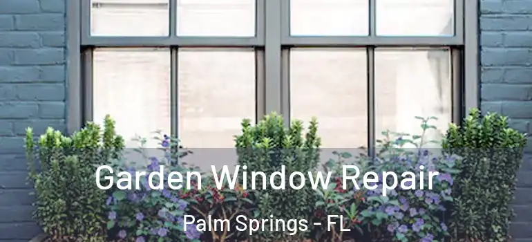 Garden Window Repair Palm Springs - FL