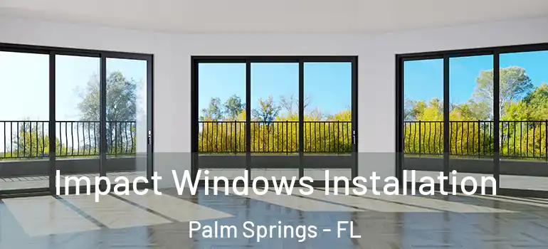 Impact Windows Installation Palm Springs - FL