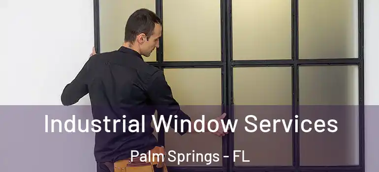Industrial Window Services Palm Springs - FL
