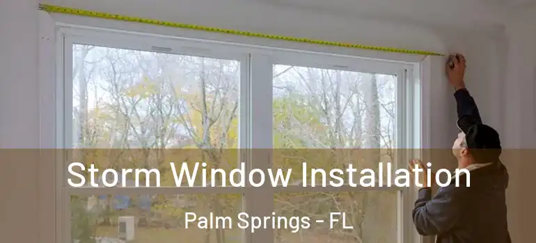 Storm Window Installation Palm Springs - FL