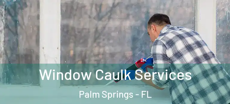 Window Caulk Services Palm Springs - FL