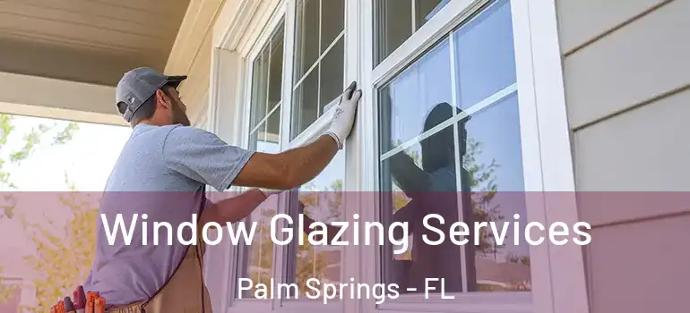 Window Glazing Services Palm Springs - FL