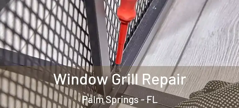Window Grill Repair Palm Springs - FL
