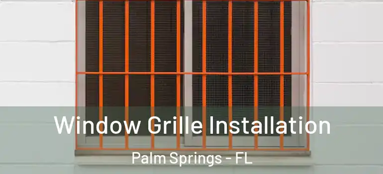 Window Grille Installation Palm Springs - FL