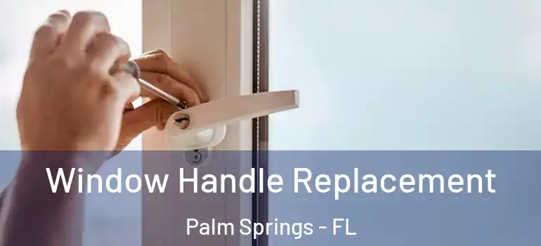 Window Handle Replacement Palm Springs - FL