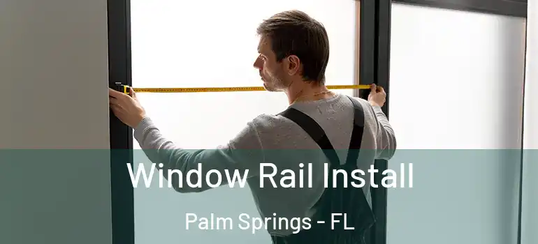 Window Rail Install Palm Springs - FL