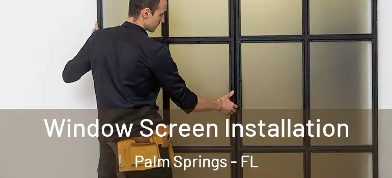 Window Screen Installation Palm Springs - FL
